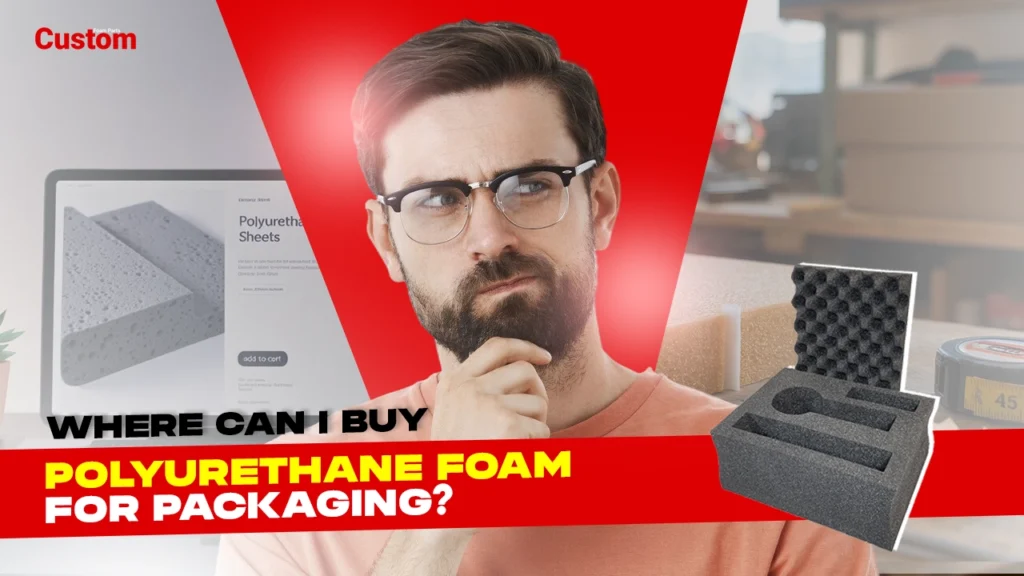 Man wondering where to buy polyurethane foam for packaging, with examples of foam sheets and custom inserts