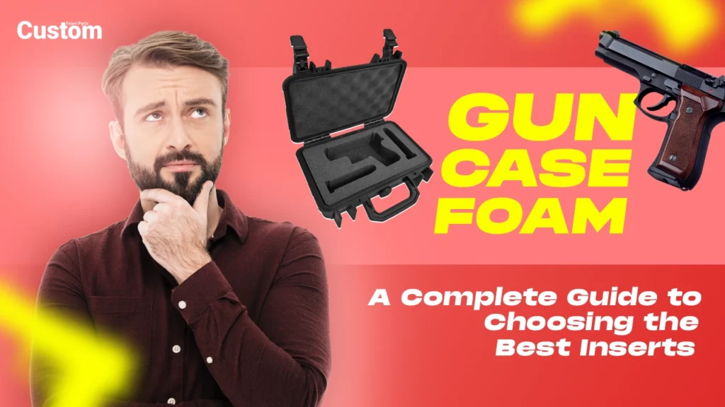 A complete guide to choosing the best custom foam parts and inserts for gun cases. The image shows a man thinking next to a gun case with a foam insert and a handgun.